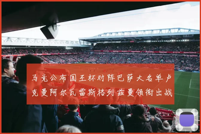 马竞公布国王杯对阵巴萨大名单卢克曼阿尔瓦雷斯格列兹曼领衔出战