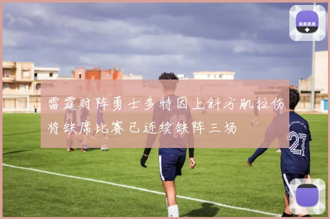 雷霆对阵勇士多特因上斜方肌拉伤将缺席比赛已连续缺阵三场