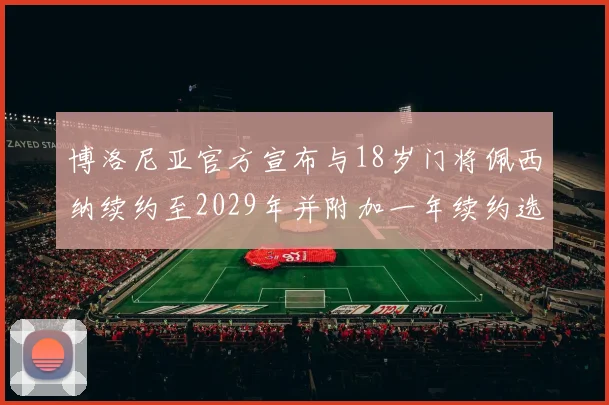 博洛尼亚官方宣布与18岁门将佩西纳续约至2029年并附加一年续约选项